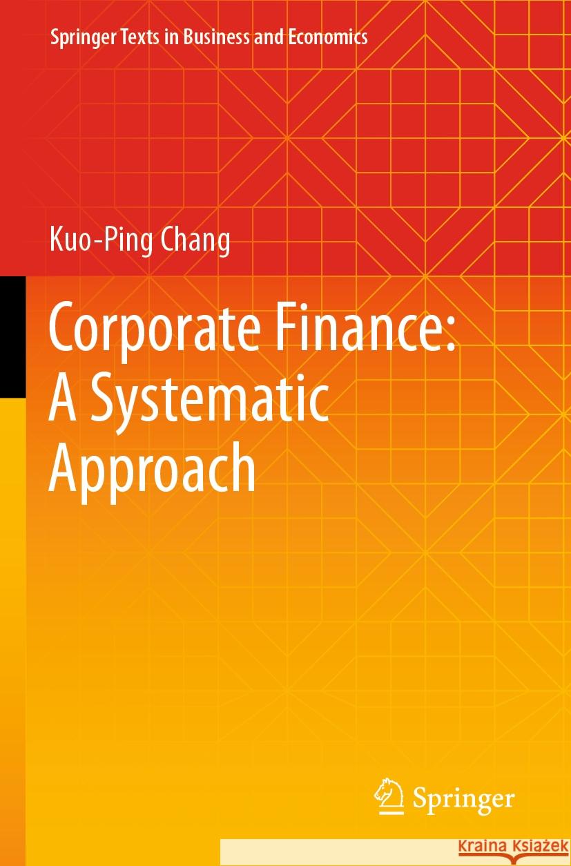 Corporate Finance: A Systematic Approach Kuo-Ping Chang 9789811991219