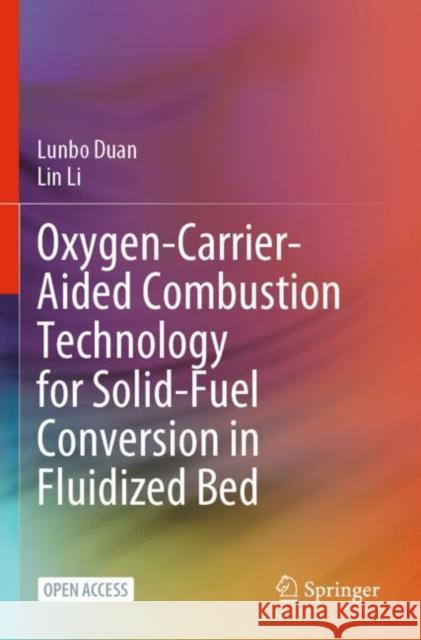 Oxygen-Carrier-Aided Combustion Technology for Solid-Fuel Conversion in Fluidized Bed Lunbo Duan Lin Li 9789811991295 Springer
