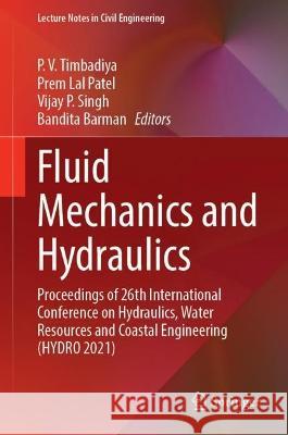 Fluid Mechanics and Hydraulics: Proceedings of 26th International Conference on Hydraulics, Water Resources and Coastal Engineering (HYDRO 2021) P. V. Timbadiya Prem Lal Patel Vijay P. Singh 9789811991509 Springer