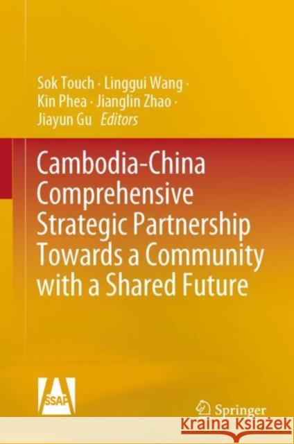 Cambodia-China Comprehensive Strategic Partnership Towards a Community with a Shared Future Sok Touch Linggui Wang Kin Phea 9789811991547 Springer