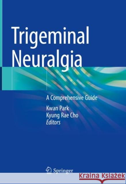 Trigeminal Neuralgia: A Comprehensive Guide Kwan Park Kyung Rae Cho 9789811991707 Springer