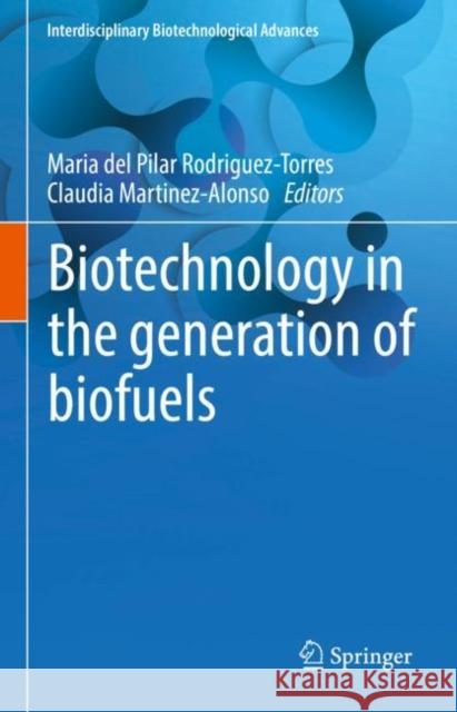 Biotechnology in the generation of biofuels Maria del Pilar Rodriguez-Torres Claudia Martinez-Alonso 9789811991868 Springer