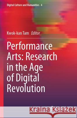 Performance Arts: Research in the Age of Digital Revolution  9789811992155 Springer Nature Singapore