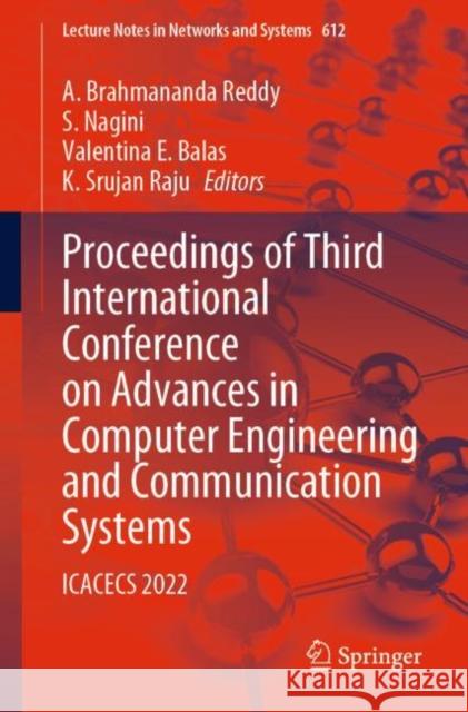 Proceedings of Third International Conference on Advances in Computer Engineering and Communication Systems: ICACECS 2022 A. Brahmananda Reddy S. Nagini Valentina E. Balas 9789811992278 Springer
