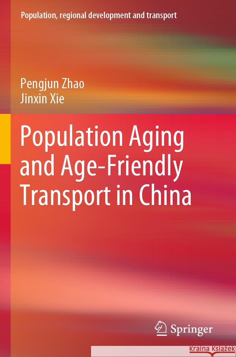 Population Aging and Age-Friendly Transport in China Pengjun Zhao Jinxin Xie 9789811992452 Springer