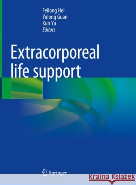 Extracorporeal life support Feilong Hei Yulong Guan Kun Yu 9789811992742 Springer