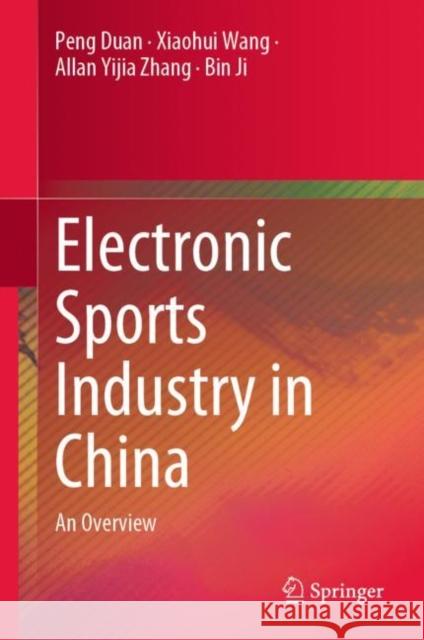 Electronic Sports Industry in China: An Overview Peng Duan Xiaohui Wang Allan Yijia Zhang 9789811992872