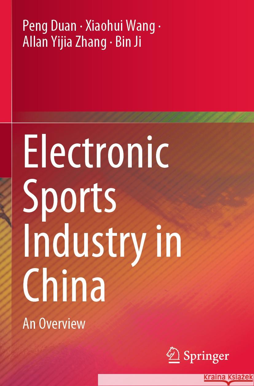Electronic Sports Industry in China: An Overview Peng Duan Xiaohui Wang Allan Yijia Zhang 9789811992902