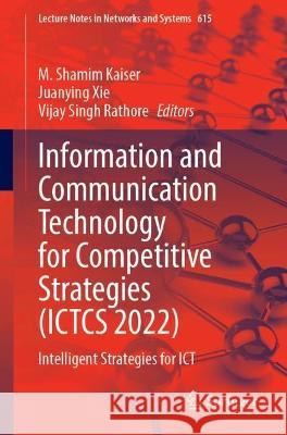 Information and Communication Technology for Competitive Strategies (ICTCS 2022): Intelligent Strategies for ICT M. Shamim Kaiser Juanying Xie Vijay Singh Rathore 9789811993039