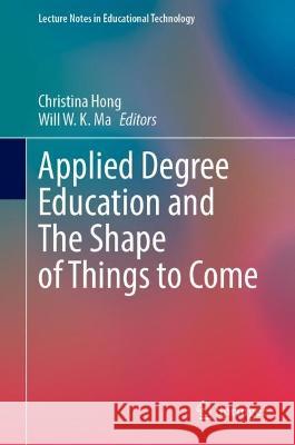 Applied Degree Education and the Shape of Things to Come Christina Hong Will W. K. Ma 9789811993145 Springer