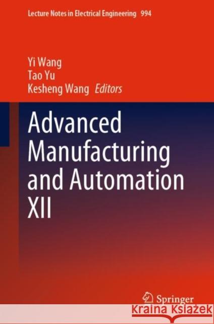 Advanced Manufacturing and Automation XII Yi Wang Tao Yu Kesheng Wang 9789811993374 Springer