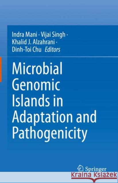 Microbial Genomic Islands in Adaptation and Pathogenicity Indra Mani Vijai Singh Khalid J. Alzahrani 9789811993411