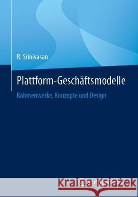 Plattform-Geschäftsmodelle: Rahmenbedingungen, Konzepte Und Design Srinivasan, R. 9789811994470 Springer Gabler