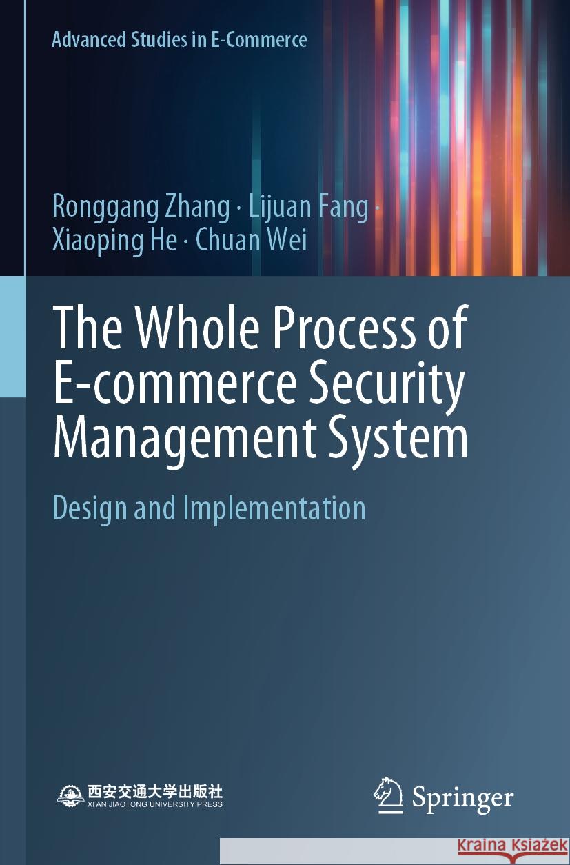 The Whole Process of E-Commerce Security Management System: Design and Implementation Ronggang Zhang Lijuan Fang Xiaoping He 9789811994609