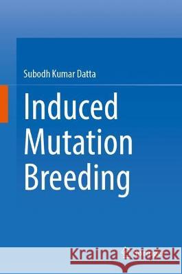 Induced Mutation Breeding Subodh Kumar Datta 9789811994883