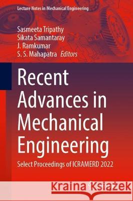 Recent Advances in Mechanical Engineering: Select Proceedings of ICRAMERD 2022 Sasmeeta Tripathy Sikata Samantaray J. Ramkumar 9789811994920