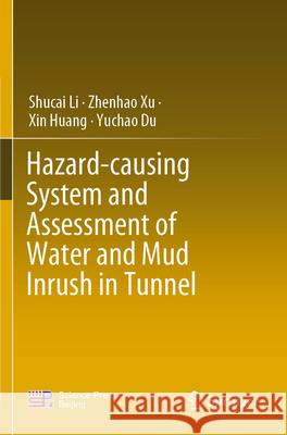 Hazard-causing System and Assessment of Water and Mud Inrush in Tunnel Shucai Li, Zhenhao Xu, Xin Huang 9789811995255 Springer Nature Singapore