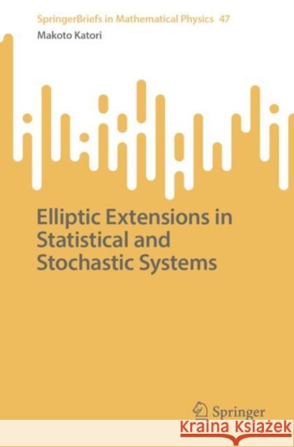 Elliptic Extensions in Statistical and Stochastic Systems Makoto Katori 9789811995262 Springer