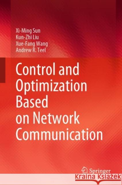 Control and Optimization Based on Network Communication XI-Ming Sun Kun-Zhi Liu Xue-Fang Wang 9789811995330