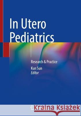 In Utero Pediatrics: Research & Practice Kun Sun 9789811995378 Springer