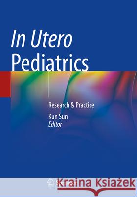 In Utero Pediatrics: Research & Practice Kun Sun 9789811995408 Springer