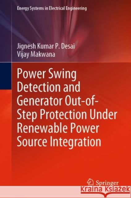 Power Swing Detection and Generator Out-of-Step Protection Under Renewable Power Source Integration Jignesh Kumar P. Desai Vijay Makwana 9789811995453