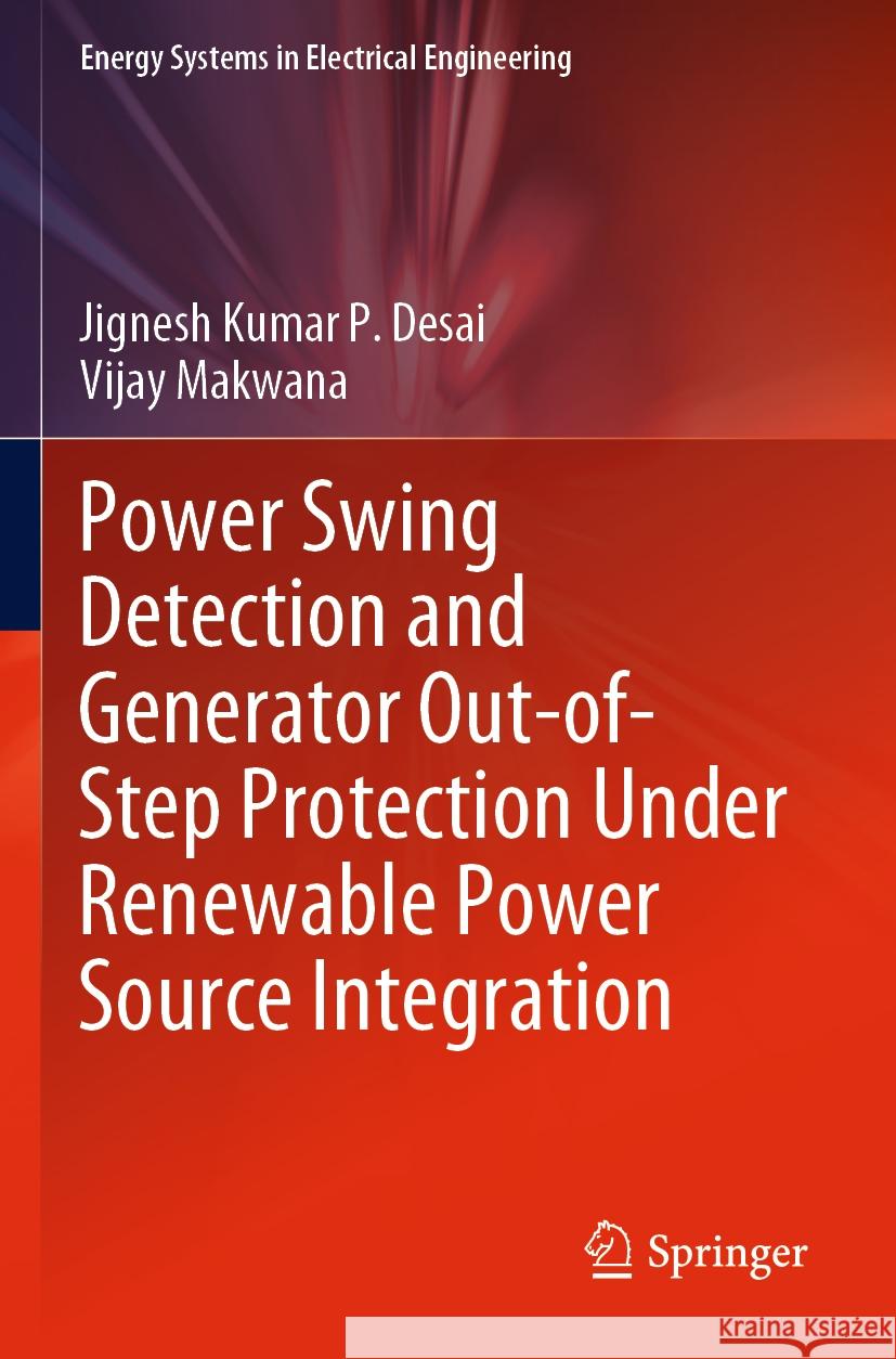 Power Swing Detection and Generator Out-of-Step Protection Under Renewable Power Source Integration Desai, Jignesh Kumar P., Makwana, Vijay 9789811995484