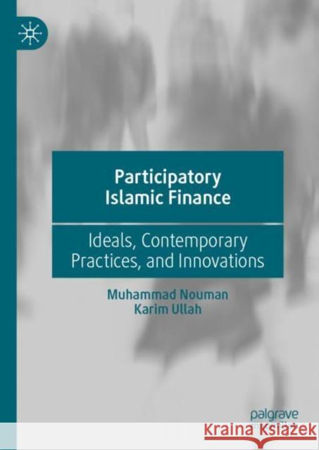 Participatory Islamic Finance: Ideals, Contemporary Practices, and Innovations Karim Ullah 9789811995545 Palgrave MacMillan