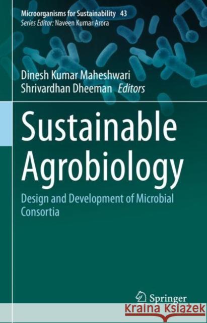 Sustainable Agrobiology: Design and Development of Microbial Consortia Dinesh Kumar Maheshwari Shrivardhan Dheeman 9789811995699