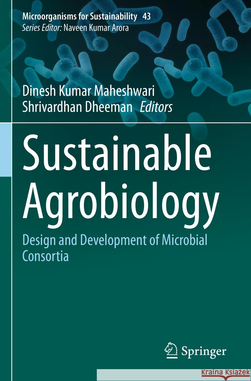 Sustainable Agrobiology: Design and Development of Microbial Consortia Dinesh Kumar Maheshwari Shrivardhan Dheeman 9789811995729