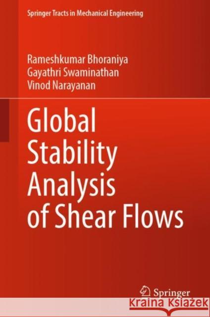 Global Stability Analysis of Shear Flows Rameshkumar M. Bhoraniya Gayathri Swaminathan Vinod Narayanan 9789811995736 Springer