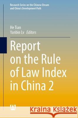 Report on the Rule of Law Index in China 2 He Tian Yanbin LV 9789811995965 Springer