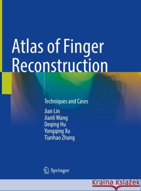 Atlas of Finger Reconstruction: Techniques and Cases Jian Lin Jianli Wang Deqing Hu 9789811996115 Springer