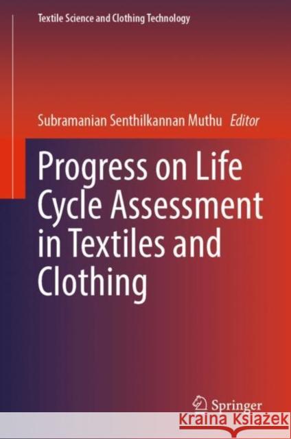 Progress on Life Cycle Assessment in Textiles and Clothing Subramanian Senthilkannan Muthu 9789811996337 Springer