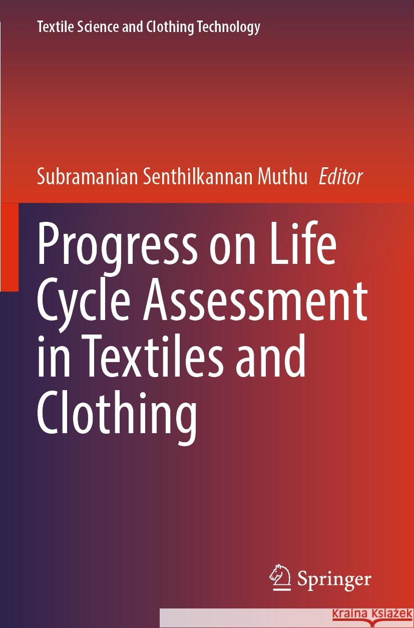 Progress on Life Cycle Assessment in Textiles and Clothing Subramanian Senthilkannan Muthu 9789811996368 Springer