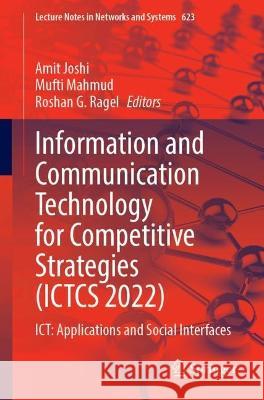 Information and Communication Technology for Competitive Strategies (ICTCS 2022): ICT: Applications and Social Interfaces Amit Joshi Mufti Mahmud Roshan G. Ragel 9789811996375