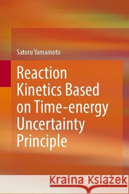 Reaction Kinetics Based on Time-Energy Uncertainty Principle Satoru Yamamoto Teruo Tanabe Hideo Yoshida 9789811996726 Springer