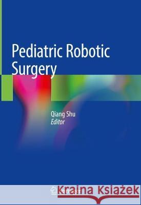 Pediatric Robotic Surgery Qiang Shu 9789811996924 Springer