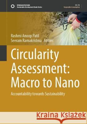 Circularity Assessment: Macro to Nano: Accountability Towards Sustainability Rashmi Anoop Patil Seeram Ramakrishna 9789811996993 Springer