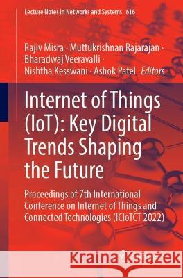 Internet of Things (IoT): Key Digital Trends Shaping the Future: Proceedings of 7th International Conference on Internet of Things and Connected Technologies (ICIoTCT 2022) Rajiv Misra Muttukrishnan Rajarajan Bharadwaj Veeravalli 9789811997181 Springer