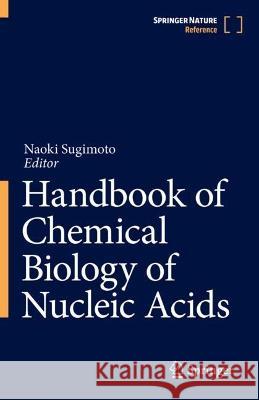 Handbook of Chemical Biology of Nucleic Acids Naoki Sugimoto 9789811997754 Springer