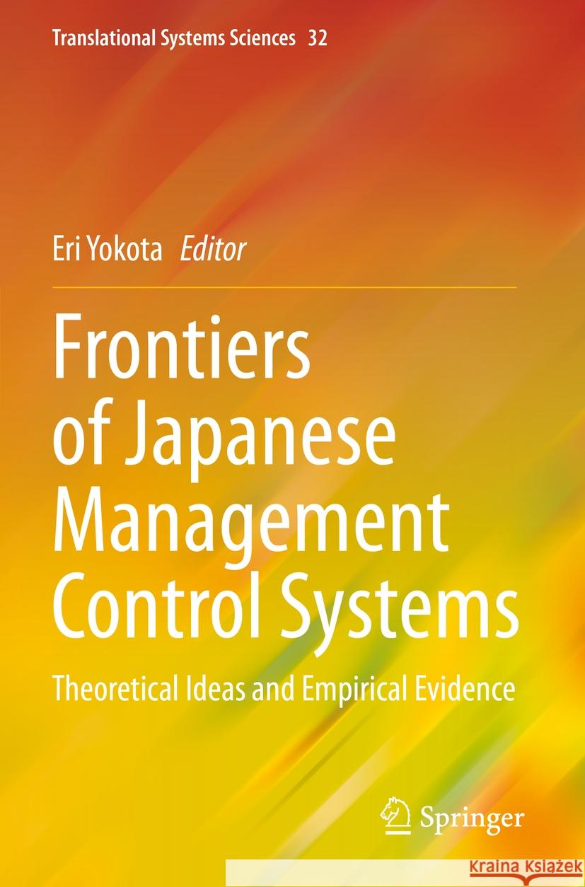 Frontiers of Japanese Management Control Systems: Theoretical Ideas and Empirical Evidence Eri Yokota 9789811997808