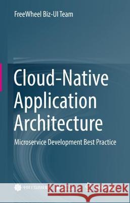 Cloud-Native Application Architecture: Microservice Development Best Practice Freewheel Biz-Ui Team 9789811997815 Springer