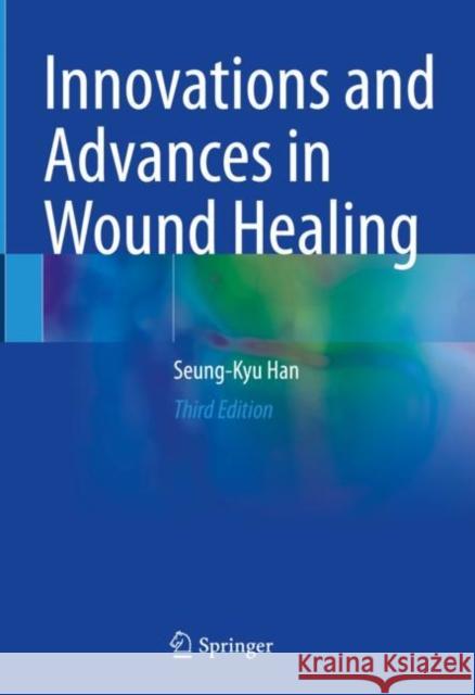 Innovations and Advances in Wound Healing Seung-Kyu Han 9789811998041 Springer