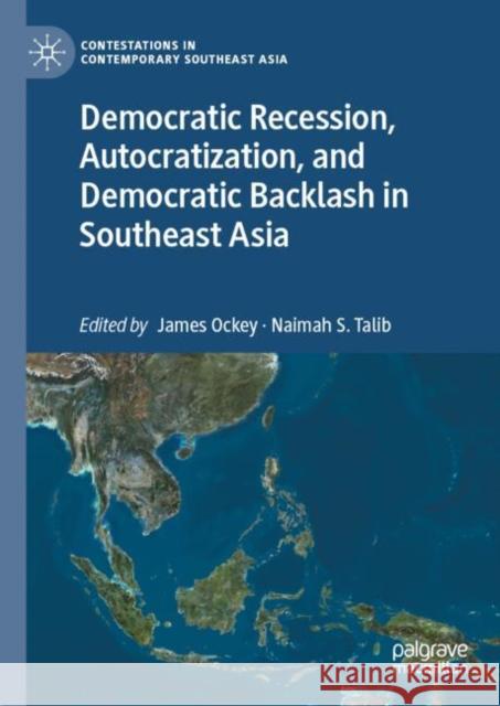 Democratic Recession, Autocratization, and Democratic Backlash in Southeast Asia James Ockey Naimah Talib 9789811998102