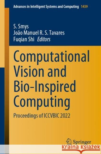Computational Vision and Bio-inspired Computing: Proceedings of ICCVBIC 2022 S. Smys Jo?o Manuel R. S. Tavares Fuqian Shi 9789811998188 Springer