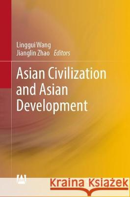 Asian Civilization and Asian Development Linggui Wang Jianglin Zhao 9789811998324 Springer