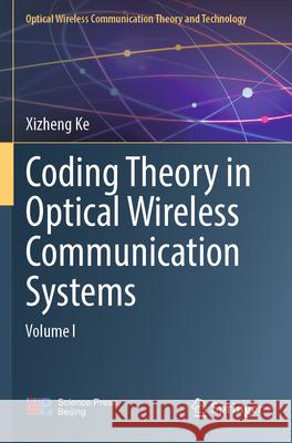 Coding Theory in Optical Wireless Communication Systems: Volume I Xizheng Ke 9789811998393 Springer