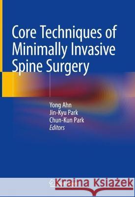 Core Techniques of Minimally Invasive Spine Surgery Yong Ahn Jin-Kyu Park Chun-Kun Park 9789811998485