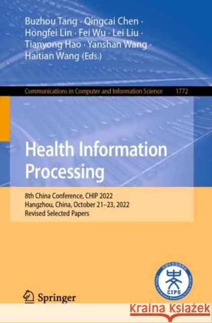 Health Information Processing: 8th China Conference, CHIP 2022, Hangzhou, China, October 21–23, 2022, Revised Selected Papers Buzhou Tang Qingcai Chen Hongfei Lin 9789811998645 Springer